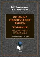Ельчанинова Г.Г. Мельников Р.А. Основные геометрические объекты. Треугольник. Методика изучения и решения задач : учебно-методическое пособие 