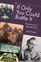 Jack Nusan Porter If Only You Could Bottle It. Memoirs of a Radical Son 