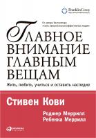 Кови С. Меррилл Роджер Меррилл Ребекка Главное внимание — главным вещам. Жить, любить, учиться и оставить наследие 