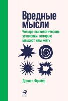 Фрайер Д. Вредные мысли. Четыре психологические установки, которые мешают нам жить 