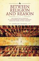 Ephraim Chamiel Between Religion and Reason Part 1: The Dialectical Position in Contemporary Jewish Thought from Rav Kook to Rav Shagar