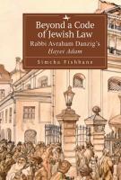 Simcha Fishbane Beyond a Code of Jewish Law: Rabbi Avraham Danzig’s Ḥayei Adam 