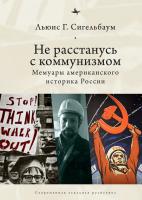 Сигельбаум Льюис Г. Не расстанусь с коммунизмом. Мемуары американского историка России 
