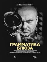 Хаймович А. Грамматика блюза. Практический курс спонтанной блюзовой импровизации для начинающих. Для всех музыкальных инструментов в строе С, Bb, Eb : учебное пособие 