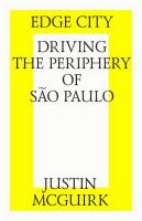 McGuirk Justin (Макгирк Джастин) Edge city: Driving the periphery of São Paulo = Город на грани. Поездка по окраинам Сан-Паулу 