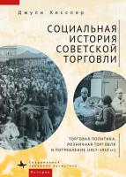 Хесслер Джули Социальная история советской торговли. Торговая политика, розничная торговля и потребление (1917–1953 гг.) 