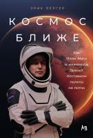 Бергер Э. Космос ближе. Как Илон Маск и инженеры SpaceX поставили полеты на поток 