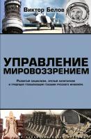 Белов В. Управление мировоззрением. Развитый социализм, зрелый капитализм и грядущая глобализация глазами русского инженера 