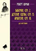 Шуман Р. Бабочки. Соч. 2. Детские сцены. Соч. 15. Арабески. Соч. 18. Для фортепиано : ноты 