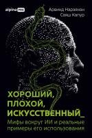 Нараянан А. Капур С. Хороший, плохой, искусственный. Мифы вокруг ИИ и реальные примеры его использования 
