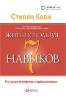 Кови С. Жить, используя семь навыков. Истории мужества и вдохновения 