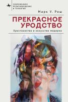 Рош Марк Уильям Прекрасное уродство. Христианство и искусство модерна 
