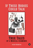 Решетун А. If These Bodies Could Talk. True Tales of a Medical Examiner 
