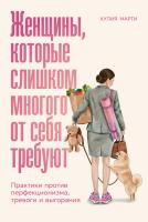 Марти Х. Женщины, которые слишком многого от себя требуют. Практики против перфекционизма, тревоги и выгорания 