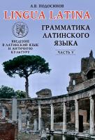 Подосинов А.В. LINGUA LATINA. Введение в латинский язык и античную культуру : учебное пособие Часть 5. Грамматика латинского языка