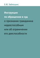 Заблоцкис Е.Ю. Инструкция по обращению в суд о признании гражданина недееспособным или об ограничении его дееспособности 