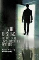 Ephraim (Alexander) Kholmyansky The Voice of Silence: The Story of the Jewish Underground in the USSR 