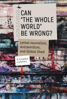 Richard Landes Can “The Whole World” Be Wrong?: Lethal Journalism, Antisemitism, and Global Jihad 