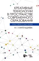 Хангельдиева И.Г. Креативные технологии в пространстве современного образования (Опыт переосмысления) : учебное пособие 