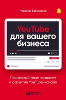 Велижанин Н. YouTube для вашего бизнеса. Пошаговый план создания и развития YouTube-канала 