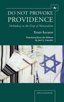 Yosef Salmon Do Not Provoke Providence. Orthodoxy in the Grip of Nationalism 