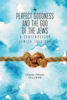 Jerome Yehuda Gellman Perfect Goodness and the God of the Jews. A Contemporary Jewish Theology 