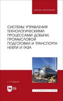 Музипов Х.Н. Системы управления технологическими процессами добычи, промысловой подготовки и транспорта нефти и газа : учебное пособие для вузов 