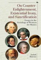 Judah Matras On Counter-Enlightenment, Existential Irony, and Sanctification: Essays in the Sociology of Western Art Musics 