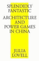 Lovell Julia (Ловелл Джулия) Splendidly Fantastic: Architecture and Power Games in China = Необычайно восхитительно: архитектура и власть в Китае 