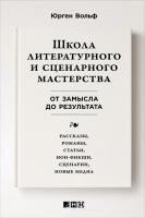 Вольф Ю. Школа литературного и сценарного мастерства. От замысла до результата. Рассказы, романы, статьи, нон-фикшн, сценарии, новые медиа 
