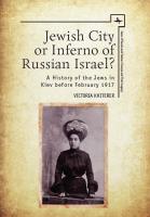 Victoria Khiterer Jewish City or Inferno of Russian Israel? A History of the Jews in Kiev before February 1917 