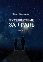 Беликов О.А. Путешествие за грань : в 4 ч. Часть 1