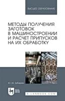 Зубарев Ю.М. Методы получения заготовок в машиностроении и расчет припусков на их обработку : учебное пособие для вузов 