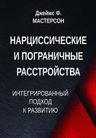 Мастерсон Дж.Ф. Нарциссические и пограничные расстройства. Интегрированный подход к развитию 