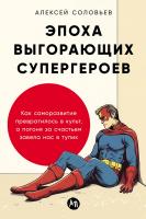 Соловьев А. Эпоха выгорающих супергероев. Как саморазвитие превратилось в культ, а погоня за счастьем завела нас в тупик 