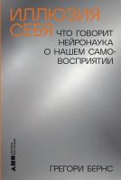 Бернс Г. Иллюзия себя. Что говорит нейронаука о нашем самовосприятии 