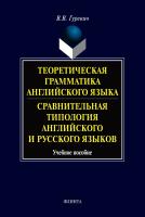 Гуревич В.В. Теоретическая грамматика английского языка. Сравнительная типология английского и русского языков : учебное пособие 