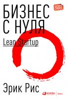 Рис Э. Бизнес с нуля. Метод Lean Startup для быстрого тестирования идей и выбора бизнес-модели 