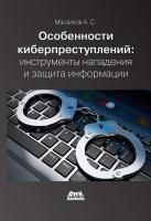 Масалков А.С. Особенности киберпреступлений: инструменты нападения и защита информации 