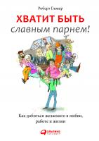 Гловер Р. Хватит быть славным парнем! Проверенный способ добиться желаемого в любви, сексе и жизни 