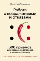 Ткаченко Д. Работа с возражениями и отказами. 300 приемов для продаж, переговоров и холодных звонков 
