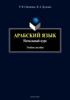 Степанов Р.В. Кузьмин В.А.; науч. ред. Валиахметова Г.Н. Арабский язык. Начальный курс : учебное пособие 