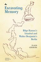 Ülker Gökberk Excavating Memory: Bilge Karasu’s Istanbul and Walter Benjamin’s Berlin 
