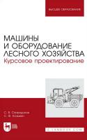 Спиридонов С.В. Козьмин С.Ф. Машины и оборудование лесного хозяйства. Курсовое проектирование : учебное пособие для вузов 