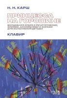 Карш Н.Н.Карш Н.Н. ; Фадеева Л. (либретто) Принцесса на горошине. Волшебная опера с речитативами, ариями, ансамблями и хорами для исполнения детьми. Клавир : ноты 