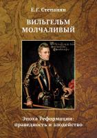 Степанян Е.Г. Вильгельм Молчаливый. Эпоха Реформации: праведность и злодейство 