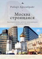 Аргенбрайт Роберт Москва строящаяся. Градостроительство, протесты градозащитников и гражданское общество 