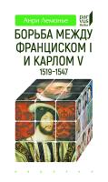 Лемонье А. Борьба между Франциском I и Карлом V (1519–1547) 