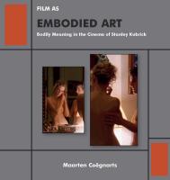 Maarten Coëgnarts Film as Embodied Art. Bodily Meaning in the Cinema of Stanley Kubrick 