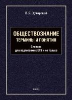 Хуторской В.Я. Обществознание. Термины и понятия. Словарь для подготовки к ЕГЭ и не только 